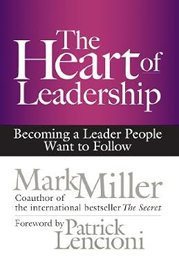 The Heart of Leadership: Becoming a Leader People Want to Follow (BK Business)