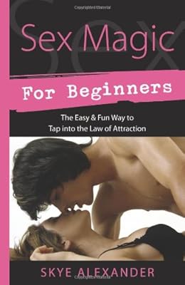 Sex Magic for Beginners: The Easy & Fun Way to Tap into the Law of Attraction