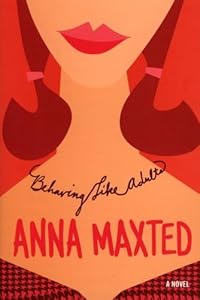 Behaving Like Adults: A Novel by Anna Maxted