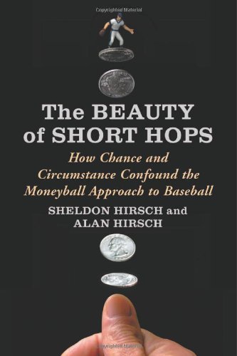 The Beauty of Short Hops: How Chance and Circumstance Confound the Moneyball Approach to Baseball by Sheldon Hirsch