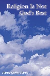 Religion Is Not God's Best by Martha Garrett Martin