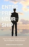 Entrepreneurship: How To Take Your Dream and Turn It Into A Profitable, Stable Business