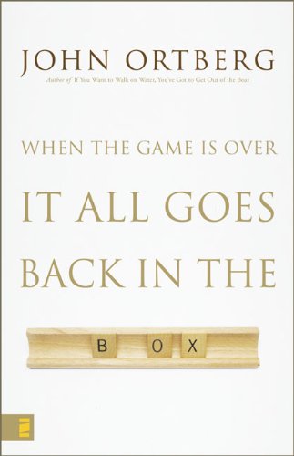 When the Game Is Over, It All Goes Back in the Box by John Ortberg