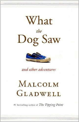 What the Dog Saw: And Other Adventures by Malcolm Gladwell