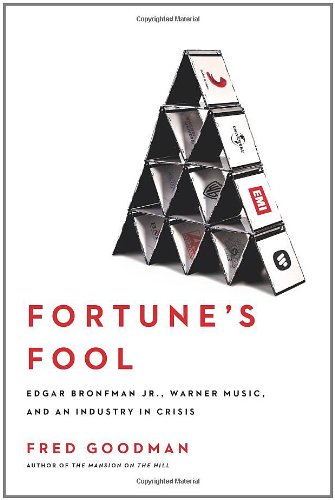 Fortune's Fool: Edgar Bronfman, Jr., Warner Music, and an Industry in Crisis by Fred Goodman
