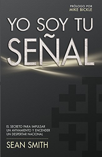 Yo soy tu se?al: El secreto para impulsar un avivamiento y encender un despertar nacional (Spanish Edition) by Sean Smith