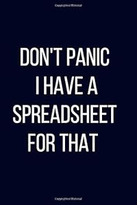 Don't Panic I Have A Spreadsheet For That |Coworkers Funny Popualr Gag Gift Office Journal Noebook To Write In For Men & Women: Dark Blue Matte Cover ... Work, Presents For Colleagues And Employees by Coworkers Funny Paperbacks
