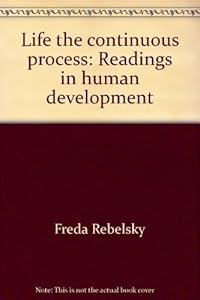 Life the continuous process: Readings in human development by Freda Rebelsky
