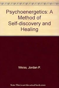 Psychoenergetics: A Method of Self-Discovery and Healing by Jordon P. Weiss