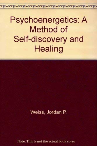 Psychoenergetics: A Method of Self-Discovery and Healing by Jordon P. Weiss