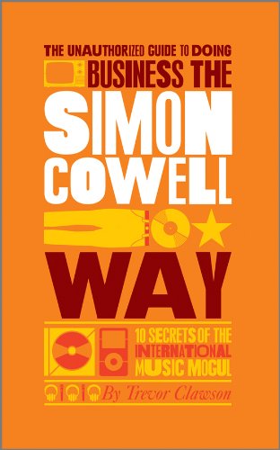 The Unauthorized Guide to Doing Business the Simon Cowell Way: 10 Secrets of the International Music Mogul by Trevor Clawson