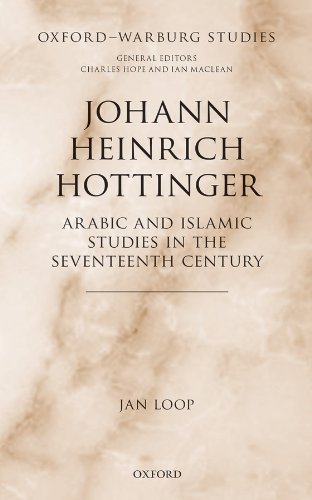 Johann Heinrich Hottinger: Arabic and Islamic Studies in the Seventeenth Century (Oxford-Warburg Studies) by Jan Loop