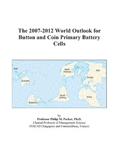 The 2007-2012 World Outlook for Button and Coin Primary Battery Cells by Philip M. Parker