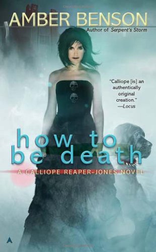 How to be Death (A Calliope Reaper-Jones Novel) by Amber Benson