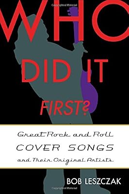 Who Did It First?: Great Rock and Roll Cover Songs and Their Original Artists