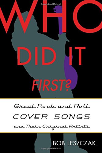 Who Did It First?: Great Rock and Roll Cover Songs and Their Original Artists by Bob Leszczak