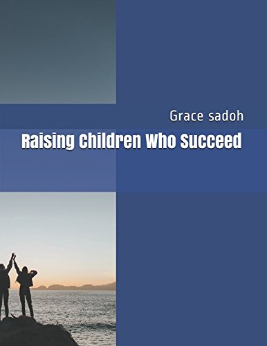Raising Children Who Succeed by Grace C sadoh