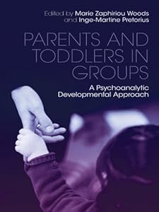 Parents and Toddlers in Groups: A Psychoanalytic Developmental Approach by Marie Zaphiriou Woods
