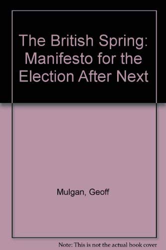 The British Spring: A Manifesto for the Election After Next by Geoff Mulgan
