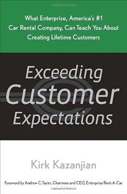 Exceeding Customer Expectations: What Enterprise, America's #1 car rental company, can teach you about creating lifetime customers