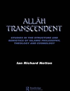 Allah Transcendent: Studies in the Structure and Semiotics of Islamic Philosophy, Theology and Cosmology by Ian Richard Netton