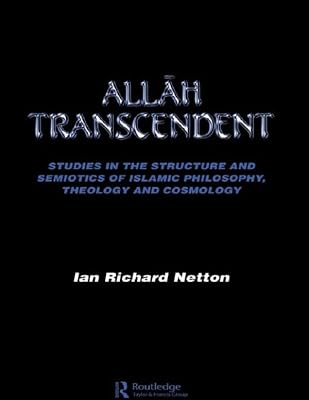 Allah Transcendent: Studies in the Structure and Semiotics of Islamic Philosophy, Theology and Cosmology