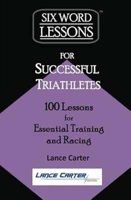 Six-Word Lessons for Successful Triathletes: 100 Lessons for Essential Training and Racing