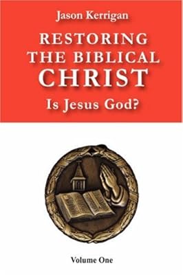Restoring the Biblical Christ: Is Jesus God?