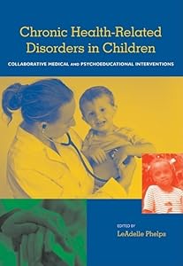 Chronic Health Related Disorders in Children: Collabroative Medical and Psychoeducational Interventions by LeAdelle Phelps