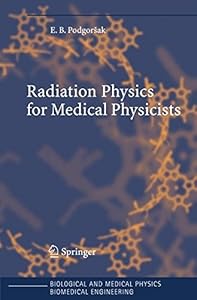 Radiation Physics for Medical Physicists (Biological and Medical Physics, Biomedical Engineering) by Ervin B. Podgorsak