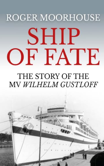 Ship of Fate: The Story of the MV Wilhelm Gustloff by Roger Moorhouse