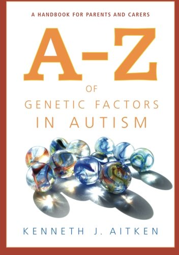 A-Z of Genetic Factors in Autism: A Handbook for Parents and Carers by Kenneth J. Aitken