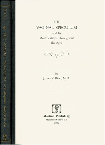 The Vaginal Speculum and Its Modifications Throughout History by James V. Ricci