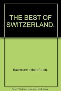 The Best Of Switzerland by Robert C. BACHMANN