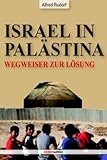Israel in Palästina: Traum oder Alptraum, Wegweiser zur Lösung - Alfred Rudorf