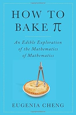 How to Bake Pi: An Edible Exploration of the Mathematics of Mathematics