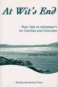 At Wit's End: Plain Talk on Alzheimer's for Families and Clinicians by George Kraus
