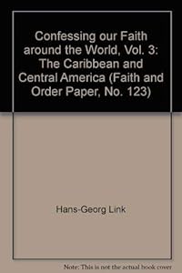 Confessing our Faith around the World, Vol. 3: The Caribbean and Central America (Faith and Order Paper, No. 123) by Ed. Link, Hans-Georg