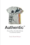 Sarah Banet-Weiser, "Authentic: The Politics of Ambivalence in a Brand Culture" (NYU Press, 2013)
