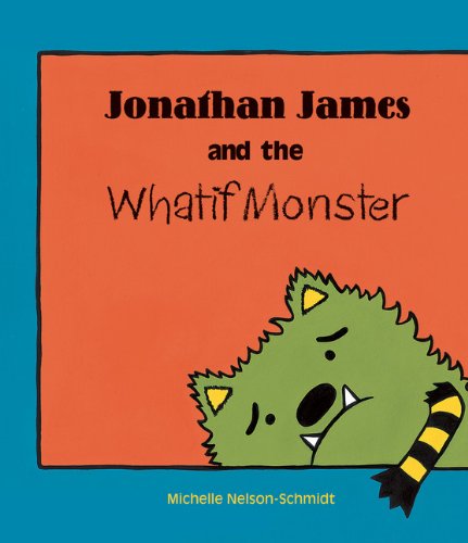 Jonathan James and the Whatif Monster by Michelle Nelson-Schmidt