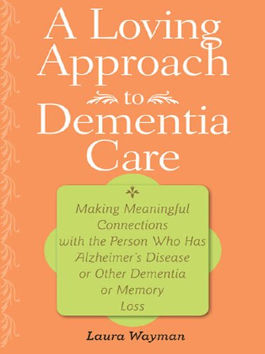 A Loving Approach to Dementia Care: Making Meaningful Connections with the Person Who Has Alzheimer's Disease or Other Dementia or Memory Loss by Jolene Brackey