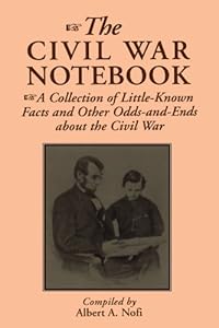 The Civil War Notebook: A Collection Of Little-known Facts And Other Odds-and-ends About The Civil War