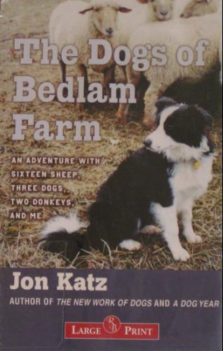 The Dogs of Bedlam Farm: An Adventure with Sixteen Sheep, Three Dogs, Two Monkeys, and Me by Jon Katz
