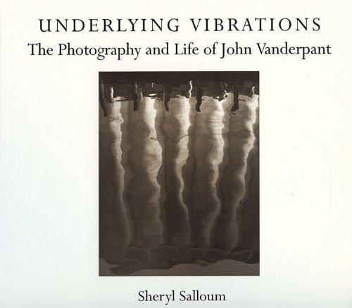 Underlying Vibrations: The Photography and Life of John Vanderpant by Sheryl Salloum