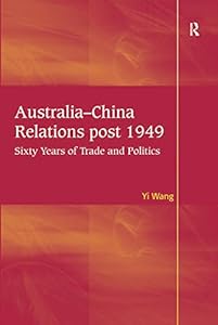 Australia-China Relations post 1949: Sixty Years of Trade and Politics