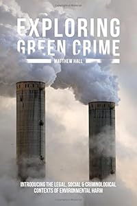Exploring Green Crime: Introducing the Legal, Social and Criminological Contexts of Environmental Harm