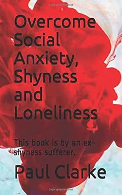 Overcome Social Anxiety, Shyness and Loneliness: This book is by an ex-shyness sufferer.