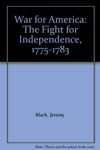 War for America: The Fight for Independence, 1775-1783 by Jeremy Black