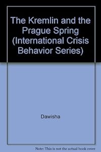 The Kremlin and the Prague Spring (International Crisis Behavior, Vol 4) by Karen Dawisha