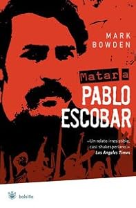 Matar a Pablo Escobar: La cacería del criminal mas buscado del mundo